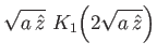 $\displaystyle \sqrt{a\,\hat{z}}\,\,K_1\!\left(2\sqrt{a\,\hat{z}}\right)$