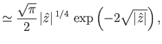 $\displaystyle \simeq \frac{\sqrt{\pi}}{2}\,\vert\hat{z}\vert^{\,1/4}\,\exp\left(-2\sqrt{\vert\hat{z}\vert}\right),$