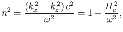 $\displaystyle n^2 = \frac{(k_x^{\,2} + k_z^{\,2})\,c^2}{\omega^2} = 1-\frac{{\mit\Pi}_e^{\,2}}{\omega^2},$