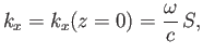 $\displaystyle k_x= k_x(z=0) = \frac{\omega}{c}\,S,$