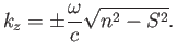 $\displaystyle k_z = \pm \frac{\omega}{c}\sqrt{n^2-S^2}.$