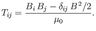 $\displaystyle T_{ij} = \frac{B_i\,B_j- \delta_{ij} \,B^{\,2}/2}{\mu_0}.$