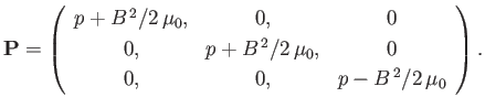 $\displaystyle {\bf P} = \left(\begin{array}{ccc} p + B^{\,2}/2\,\mu_0, & 0, &0\...
... B^{\,2}/2\,\mu_0,& 0\\ [0.5ex] 0,&0,& p - B^{\,2}/2\,\mu_0\end{array} \right).$