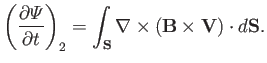 $\displaystyle \left(\frac{\partial{\mit\Psi}}{\partial t}\right)_2= \int_{\bf S} \nabla\times ({\bf B}\times {\bf V})\cdot d{\bf S}.$
