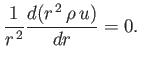 $\displaystyle \frac{1}{r^{\,2}}\frac{d(r^{\,2}\,\rho\,u)}{dr} = 0.$
