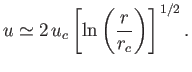 $\displaystyle u \simeq 2\,u_c\left[\ln\left(\frac{r}{r_c}\right)\right]^{\,1/2}.$