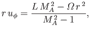 $\displaystyle r\,u_\phi = \frac{L\,M_A^{\,2} - {\mit\Omega}\,r^{\,2}}{M_A^{\,2} - 1},$