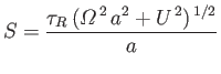 $\displaystyle S = \frac{\tau_R\,({\mit\Omega}^{\,2}\,a^2+U^{\,2})^{\,1/2}}{a}$