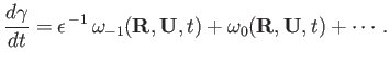 $\displaystyle \frac{d\gamma}{dt} = \epsilon^{\,-1}\,\omega_{-1}({\bf R}, {\bf U}, t) + \omega_0({\bf R}, {\bf U}, t) + \cdots.$