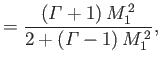 $\displaystyle = \frac{({\mit \Gamma}+1)\,M_1^{\,2}}{2+({\mit\Gamma}-1)\,M_1^{\,2}},$