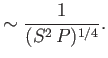 $\displaystyle \sim \frac{1}{(S^{2}\,P)^{1/4}}.$
