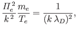 $\displaystyle \frac{{\mit\Pi}_e^{\,2}}{k^{\,2}}\frac{m_e}{T_e} = \frac{1}{(k\,\lambda_D)^2},$