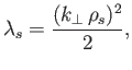 $\displaystyle \lambda_s = \frac{(k_\perp\, \rho_s)^2}{2},$