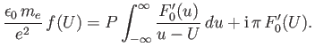 $\displaystyle \frac{\epsilon_0\,m_e}{e^2}\,f(U) = P\int_{-\infty}^\infty\frac{F_0'(u)}{u-U}\,du + {\rm i}\,\pi\,F_0'(U).$