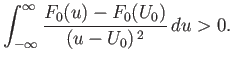 $\displaystyle \int_{-\infty}^\infty \frac{F_0(u)-F_0(U_0)}{(u-U_0)^{\,2}}\,du > 0.$