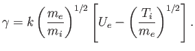 $\displaystyle \gamma = k\left(\frac{m_e}{m_i}\right)^{1/2}\left[U_e - \left(\frac{T_i}{m_e}\right)^{1/2}\right].$