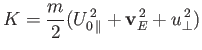 $\displaystyle K = \frac{m}{2} (U_{0\,\parallel}^{\,2} + {\bf v}_E^{\,2} + u_\perp^{\,2})$