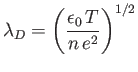 $\displaystyle \lambda_D = \left(\frac{\epsilon_0\,T}{n\,e^2}\right)^{1/2}$