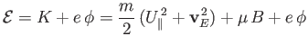 $\displaystyle {\cal E} = K + e\,\phi = \frac{m}{2}\,(U_\parallel^{\,2} + {\bf v}_E^{\,2}) +\mu\,B + e\,\phi$