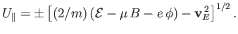 $\displaystyle U_\parallel = \pm \left[(2/m)\,({\cal E} -\mu\,B-e\,\phi)-{\bf v}_E^{\,2}\right]^{1/2}.$