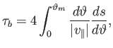 $\displaystyle \tau_b = 4\int_0^{\vartheta_m} \frac{d\vartheta}{\vert v_\parallel\vert}\frac{ds}{d\vartheta},$