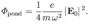 $\displaystyle {\mit\Phi}_{\rm pond} = \frac{1}{4} \frac{e}{m\,\omega^2}\,\vert{\bf E}_0\vert^{\,2}.$