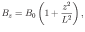 $\displaystyle B_z = B_0\left(1+\frac{z^2}{L^2}\right),
$
