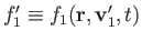 $ f_1'\equiv f_1({\bf r},{\bf v}_1', t)$