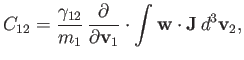 $\displaystyle C_{12} = \frac{\gamma_{12}}{m_1}\,\frac{\partial}{\partial {\bf v}_1}\cdot\int {\bf w}\cdot{\bf J}\,d^3{\bf v}_2,$