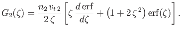 $\displaystyle G_2(\zeta) = \frac{n_2\,v_{t\,2}}{2\,\zeta}\left[\zeta\,\frac{d\,{\rm erf}}{d\zeta}+\left(1+2\,\zeta^{\,2}\right){\rm erf}(\zeta)\right].$