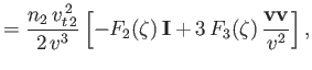 $\displaystyle = \frac{n_2\,v_{t\,2}^{\,2}}{2\,v^3}\left[-F_2(\zeta)\,{\bf I} + 3\,F_3(\zeta)\,\frac{{\bf v}{\bf v}}{v^2}\right],$
