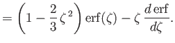 $\displaystyle = \left(1-\frac{2}{3}\,\zeta^{\,2}\right){\rm erf}(\zeta) - \zeta\,\frac{d\,{\rm erf}}{d\zeta}.$