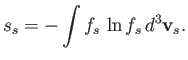 $\displaystyle s_s= -\int f_s\,\ln f_s\,d^3{\bf v}_s.
$