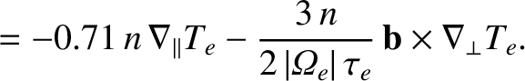 $\displaystyle = - 0.71\,n\,\nabla_\parallel T_e
-\frac{3\,n}{2\,\vert{\mit\Omega}_e\vert\,\tau_e}\,{\bf b}\times\nabla_\perp T_e.$
