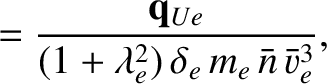 $\displaystyle = \frac{{\bf q}_{Ue} }{ (1+\lambda_e^{2})\,\delta_e\,m_e\,\bar{n}\,\bar{v}_e^{3}},$