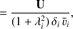 $\displaystyle =\frac{{\bf U} }{ (1+\lambda_i^{2})\,\delta_i\,\bar{v}_i},$
