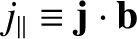 $j_\parallel \equiv {\bf j}\cdot{\bf b}$