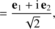 $\displaystyle = \frac{ {\bf e}_1 +{\rm i}\,{\bf e}_2}{\sqrt{2}},$