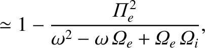 $\displaystyle \simeq 1 - \frac{{{\mit\Pi}}_e^{2}}
{\omega^2-\omega\,{{\mit\Omega}}_e+
{{\mit\Omega}}_e\,{{\mit\Omega}}_i },$