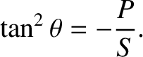 $\displaystyle \tan^2\theta = -\frac{P}{S}.$