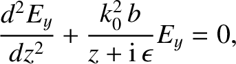 $\displaystyle \frac{d^2 E_y}{dz^2} + \frac{k_0^2\,b}{z+{\rm i}\,\epsilon} E_y = 0,$