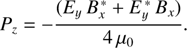 $\displaystyle P_z = - \frac{(E_y\,B_x^{\,\ast} + E_y^{\,\ast}\,B_x)}{4 \,\mu_0}.$