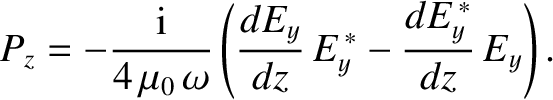 $\displaystyle P_z = -\frac{{\rm i}}{4\,\mu_0\,\omega} \left(\frac{d E_y}{dz}\, E_y^{\,\ast}
- \frac{d E_y^{\,\ast}}{dz} \,E_y\right).$