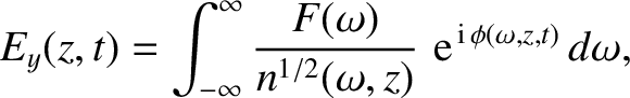 $\displaystyle E_y(z,t) = \int_{-\infty}^{\infty} \frac{F(\omega)}{n^{1/2}(\omega, z)}\,\,
{\rm e}^{\,{\rm i}\, \phi(\omega, z,t)}\,d\omega,$