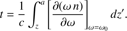 $\displaystyle t = \frac{1}{c} \int_z^a \left[\frac{\partial(\omega \,n)}{\partial\omega}
\right]_{\omega=\omega_0} dz'.$