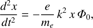 $\displaystyle \frac{d^2 x}{dt^2} = - \frac{e}{m_e}\,k^2\,x\,{\mit\Phi}_0,$