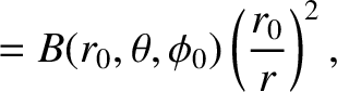 $\displaystyle = B(r_0,\theta,\phi_0)\left(\frac{r_0}{r}\right)^2,$