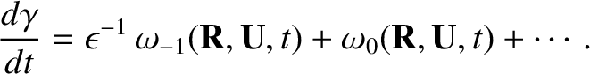 $\displaystyle \frac{d\gamma}{dt} = \epsilon^{-1}\,\omega_{-1}({\bf R}, {\bf U}, t)
+ \omega_0({\bf R}, {\bf U}, t) + \cdots.$