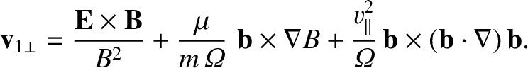 $\displaystyle {\bf v}_{1\perp} = \frac{{\bf E}\times{\bf B}}{B^{2}} + \frac{\mu...
...{ v_\parallel^{2} }{{\mit\Omega}}\,
{\bf b}\times({\bf b}\cdot\nabla)\,{\bf b}.$