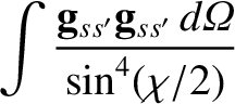 $\displaystyle \int \frac{{\bf g}_{ss'}{\bf g}_{ss'}\,d{\mit\Omega}}{\sin^4(\chi/2)}$